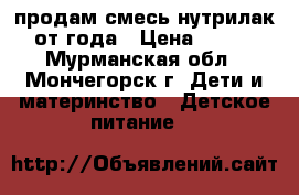 продам смесь нутрилак от года › Цена ­ 120 - Мурманская обл., Мончегорск г. Дети и материнство » Детское питание   